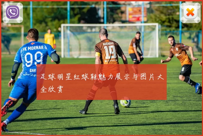 足球明星红球鞋魅力展示与图片大全欣赏