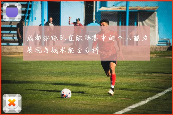 成都排球队在欧锦赛中的个人能力展现与战术配合分析