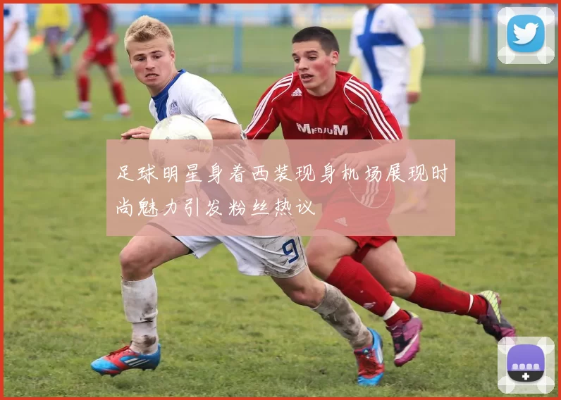 足球明星身着西装现身机场展现时尚魅力引发粉丝热议