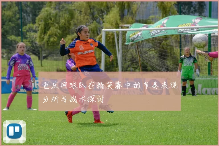 重庆网球队在精英赛中的节奏表现分析与战术探讨
