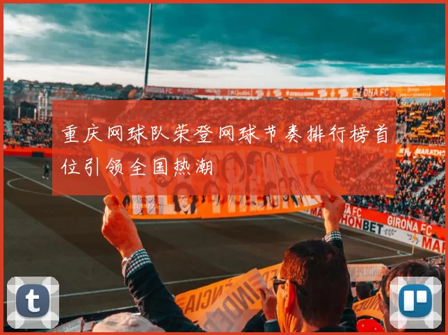 重庆网球队荣登网球节奏排行榜首位引领全国热潮