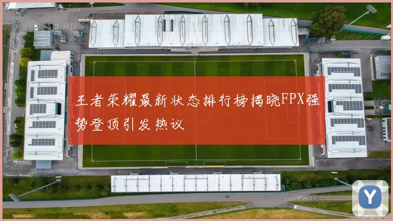 王者荣耀最新状态排行榜揭晓FPX强势登顶引发热议