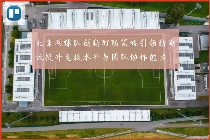 北京网球队创新盯防策略引领新潮流提升竞技水平与团队协作能力