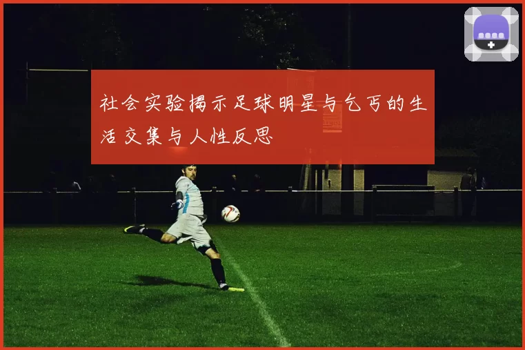 社会实验揭示足球明星与乞丐的生活交集与人性反思