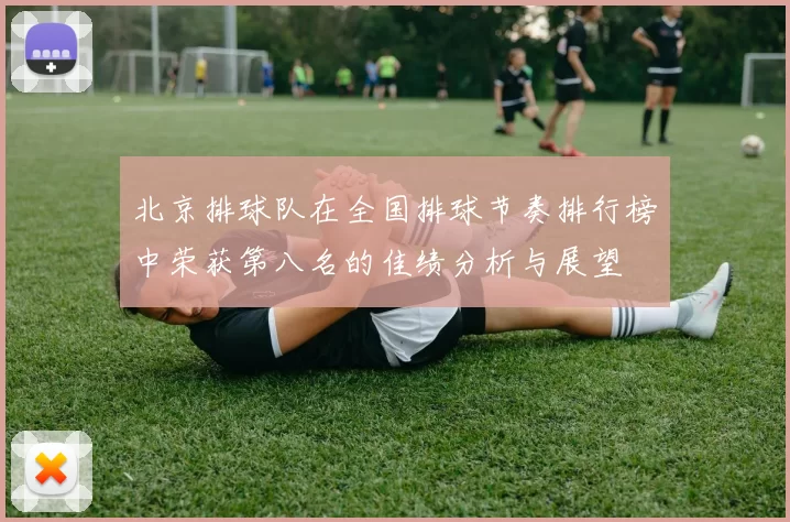 北京排球队在全国排球节奏排行榜中荣获第八名的佳绩分析与展望