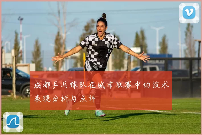 成都乒乓球队在城市联赛中的技术表现分析与点评