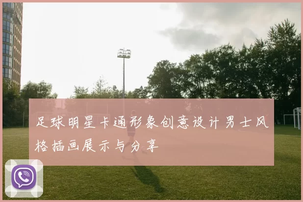 足球明星卡通形象创意设计男士风格插画展示与分享