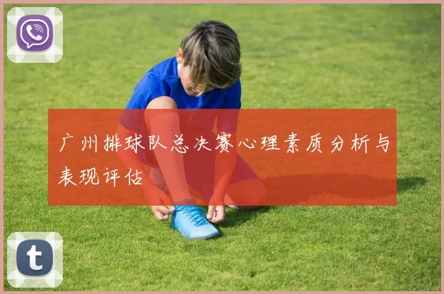 广州排球队总决赛心理素质分析与表现评估