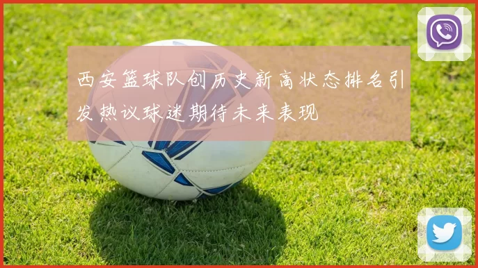 西安篮球队创历史新高状态排名引发热议球迷期待未来表现