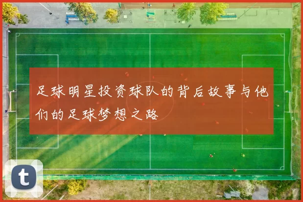 足球明星投资球队的背后故事与他们的足球梦想之路